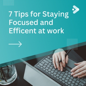 7 Tips for Staying Focused and Efficient at Work